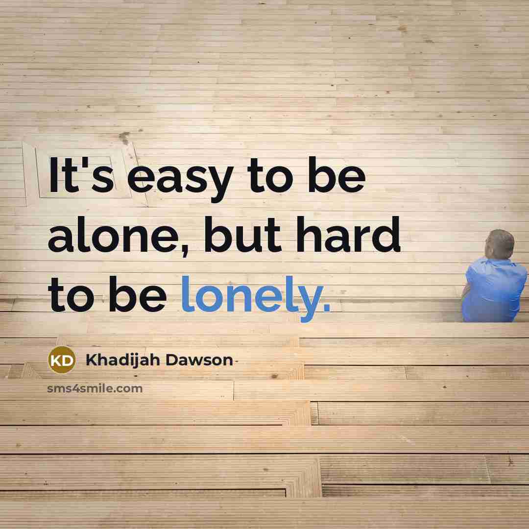 “It's easy to be alone, but hard to be lonely.…” quote by Khadijah Dawson