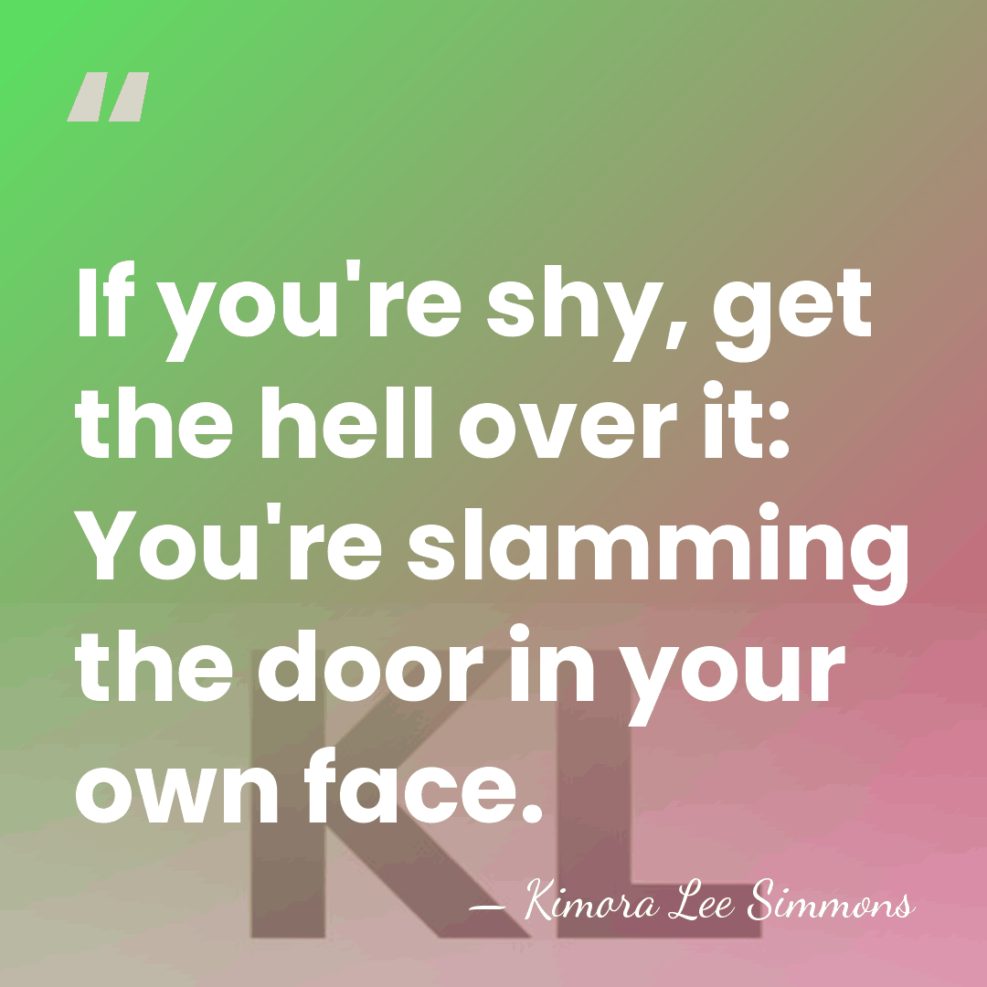 If you're shy, get the hell over it: You're slamming the door&hellip; - Kimora Lee Simmons