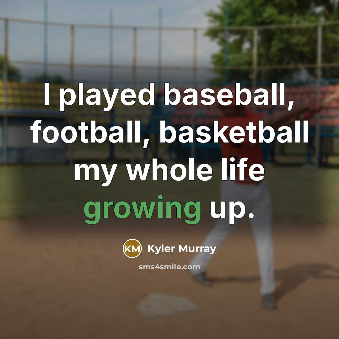 “I played baseball, football, basketball my whole life growing up.…” quote by Kyler Murray