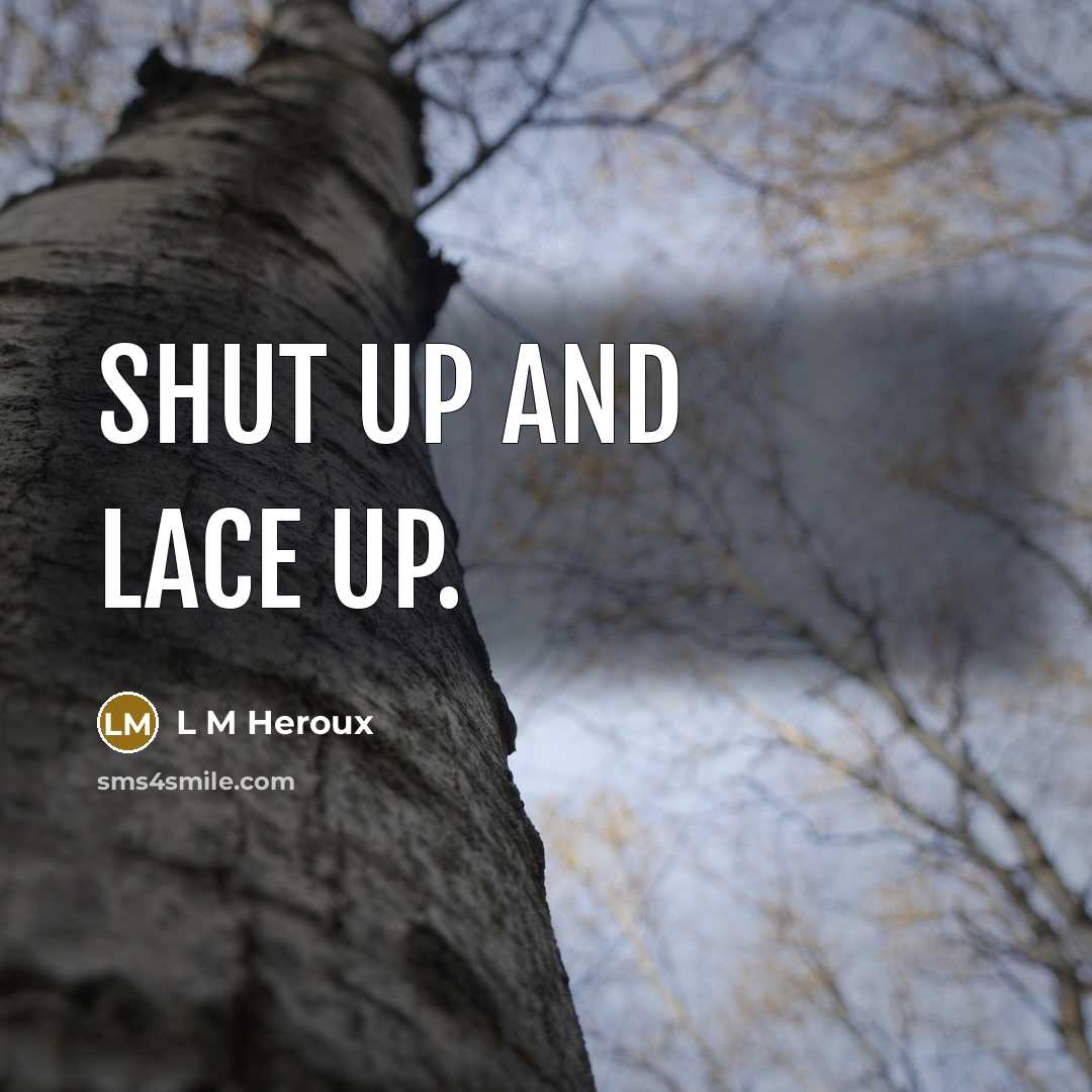 “Shut up and lace up.…” quote by L M Heroux