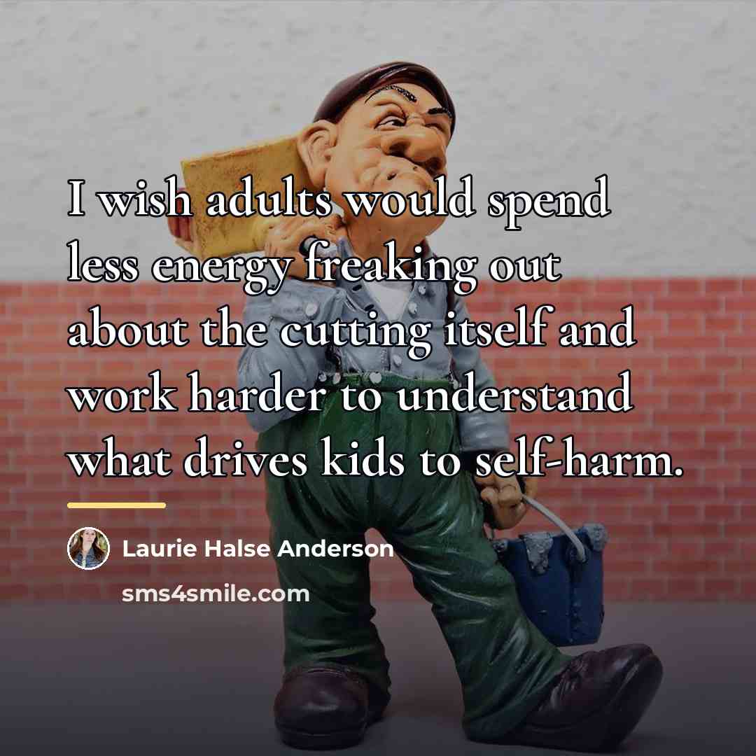 “I wish adults would spend less energy freaking out about…” quote by Laurie Halse Anderson