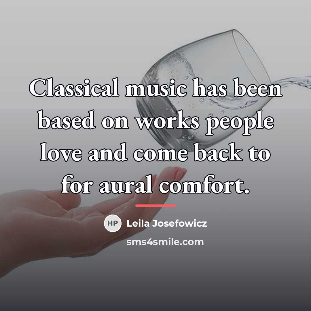 “Classical music has been based on works people love and…” quote by Leila Josefowicz
