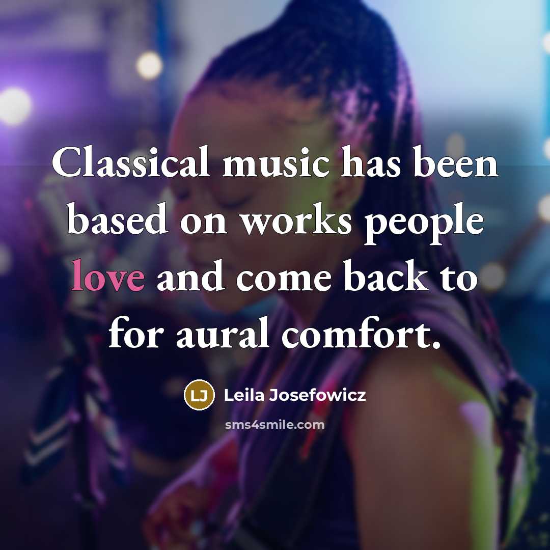 “Classical music has been based on works people love and come back to for aural comfort.” quote by Leila Josefowicz