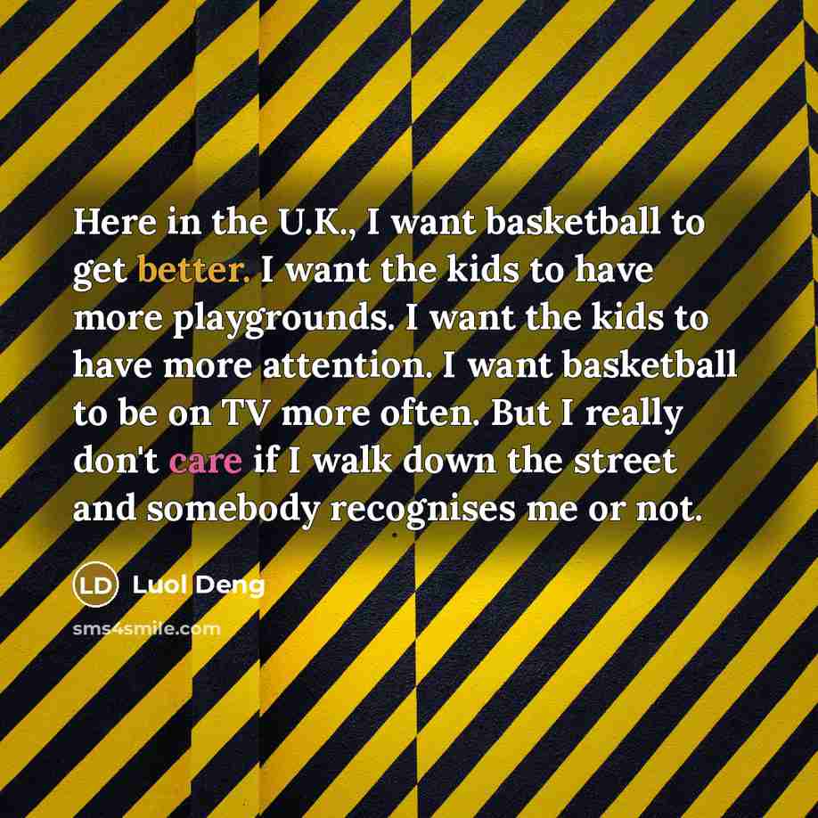 “Here in the U.K., I want basketball to get better.…” quote by Luol Deng