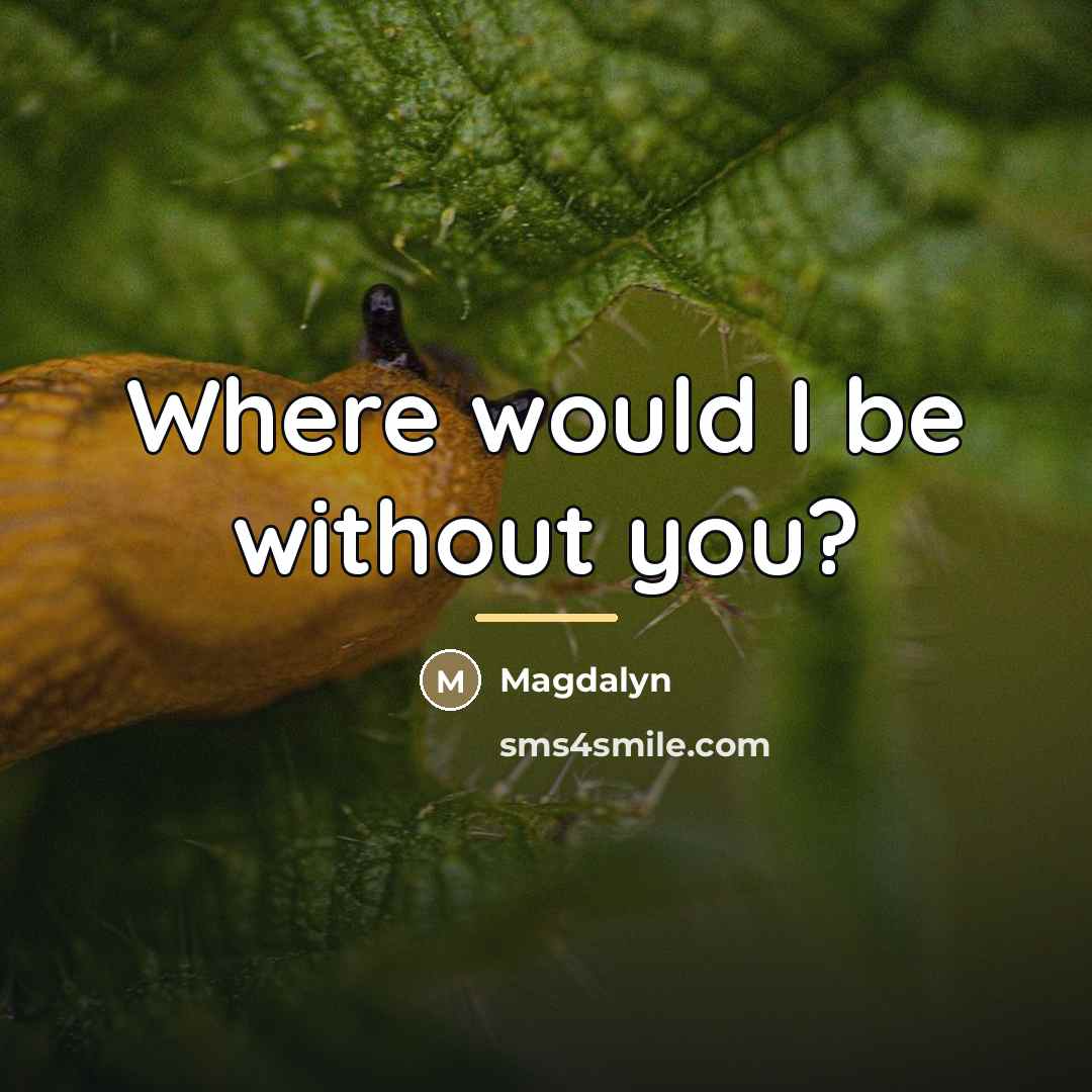 “Where would I be without you?…” quote by Magdalyn