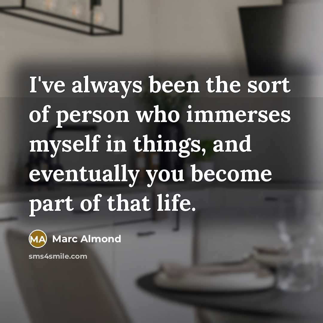 “I've always been the sort of person who immerses myself…” quote by Marc Almond