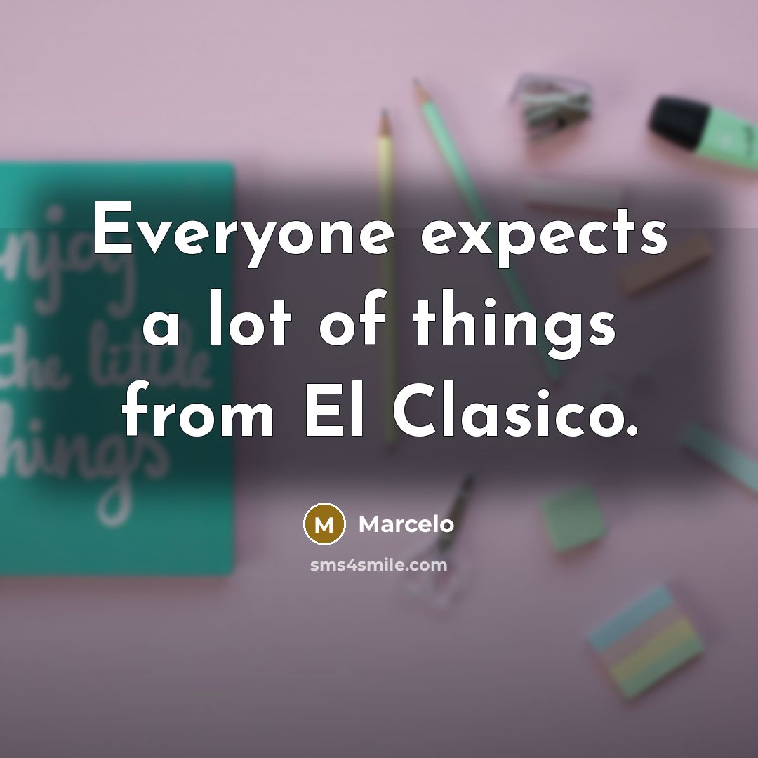 “Everyone expects a lot of things from El Clasico.…” quote by Marcelo