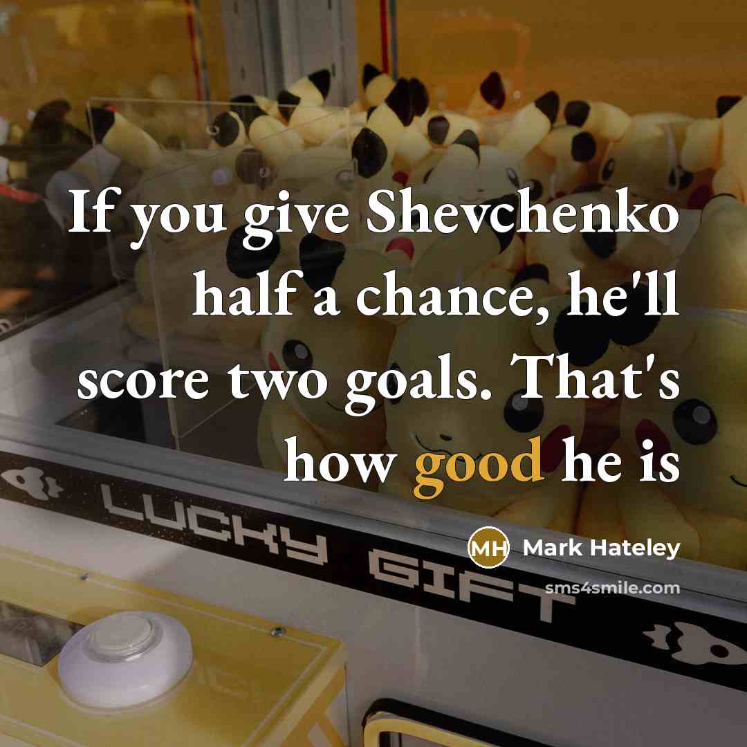 “If you give Shevchenko half a chance, he'll score two…” quote by Mark Hateley