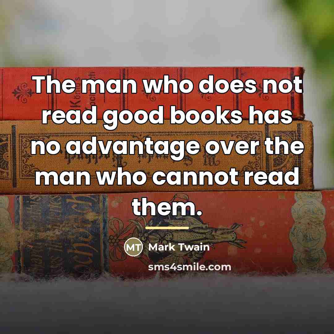 “The man who does not read good books has no…” quote by Mark Twain
