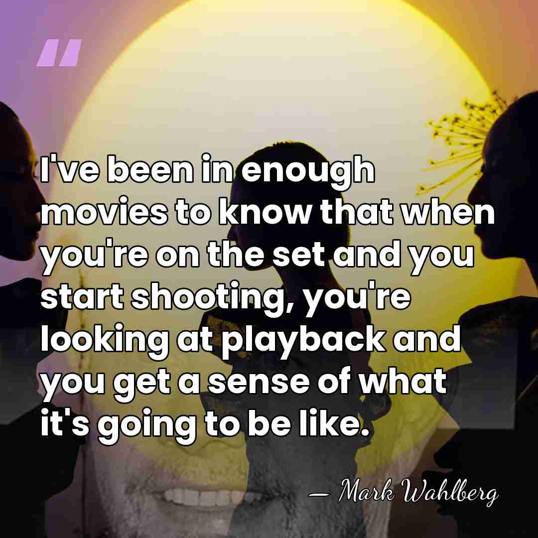 I've been in enough movies to know that when you're on the&hellip; - Mark Wahlberg