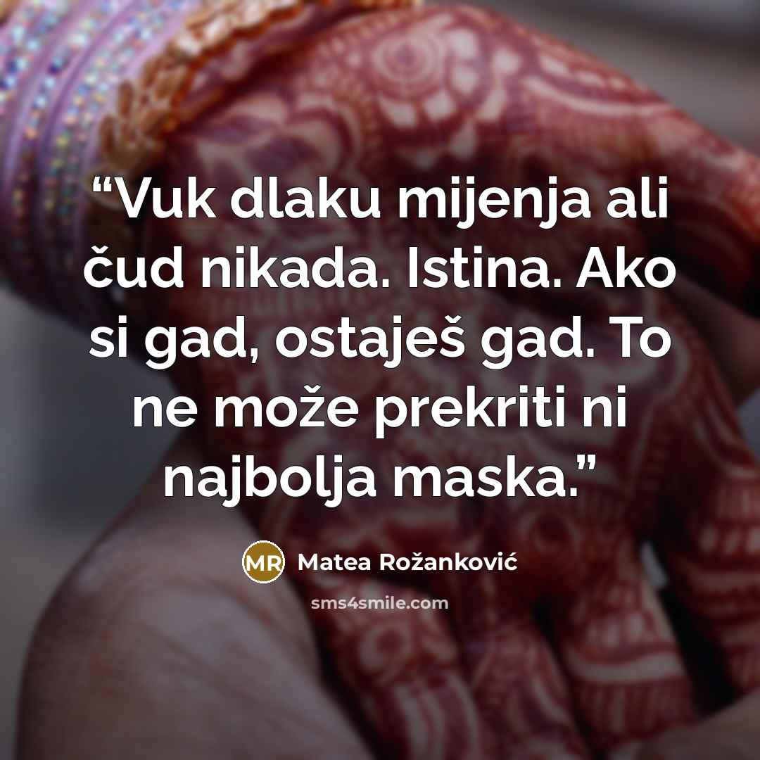 “Vuk dlaku mijenja ali čud nikada. Istina. Ako si gad, ostaješ gad. To ne može prekriti ni najbolja maska.” quote by Matea Rožanković