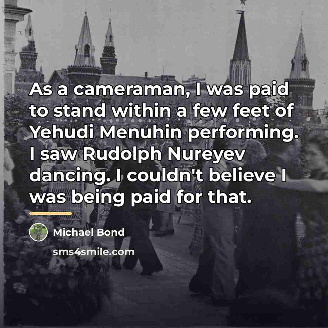 “As a cameraman, I was paid to stand within a…” quote by Michael Bond