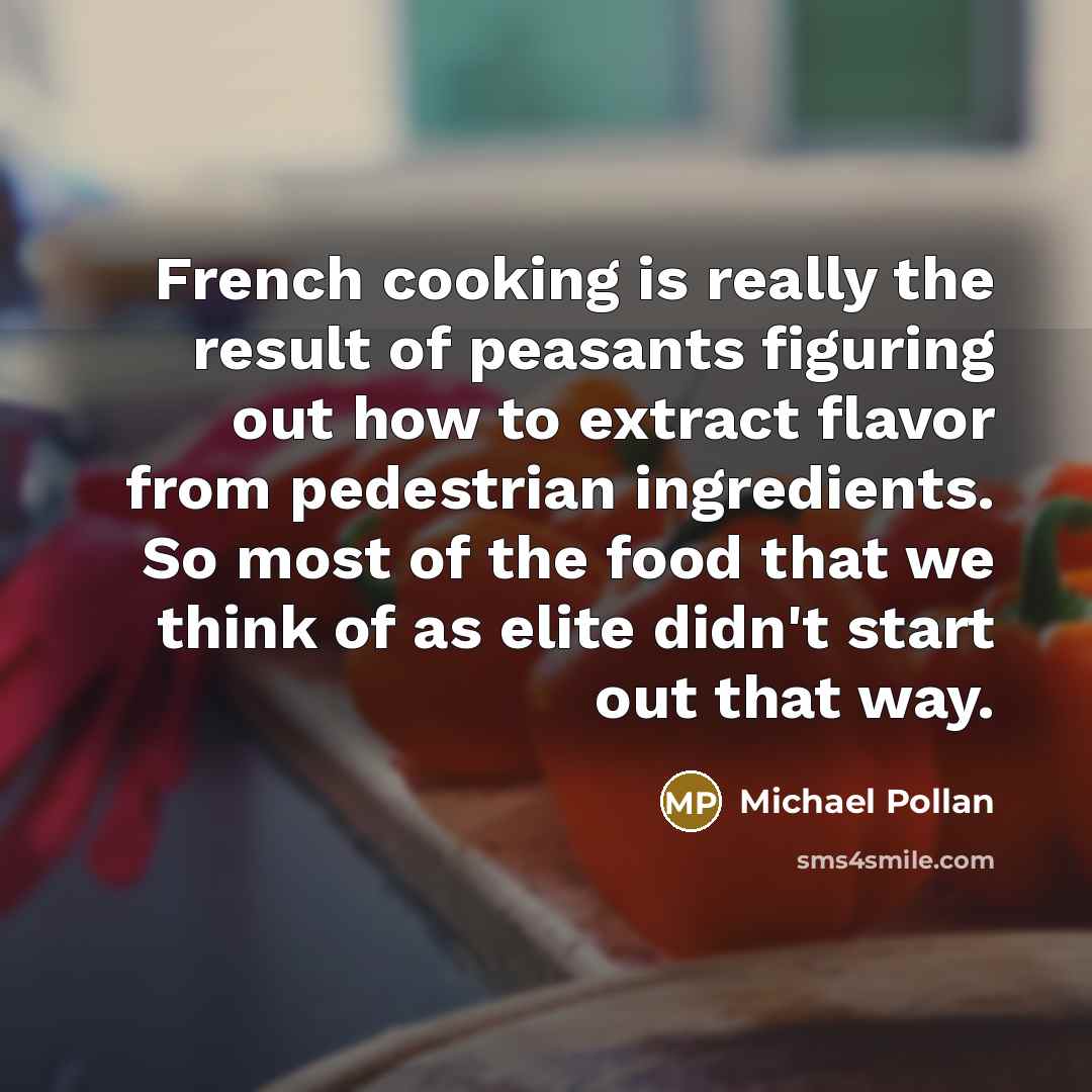 “French cooking is really the result of peasants figuring out…” quote by Michael Pollan
