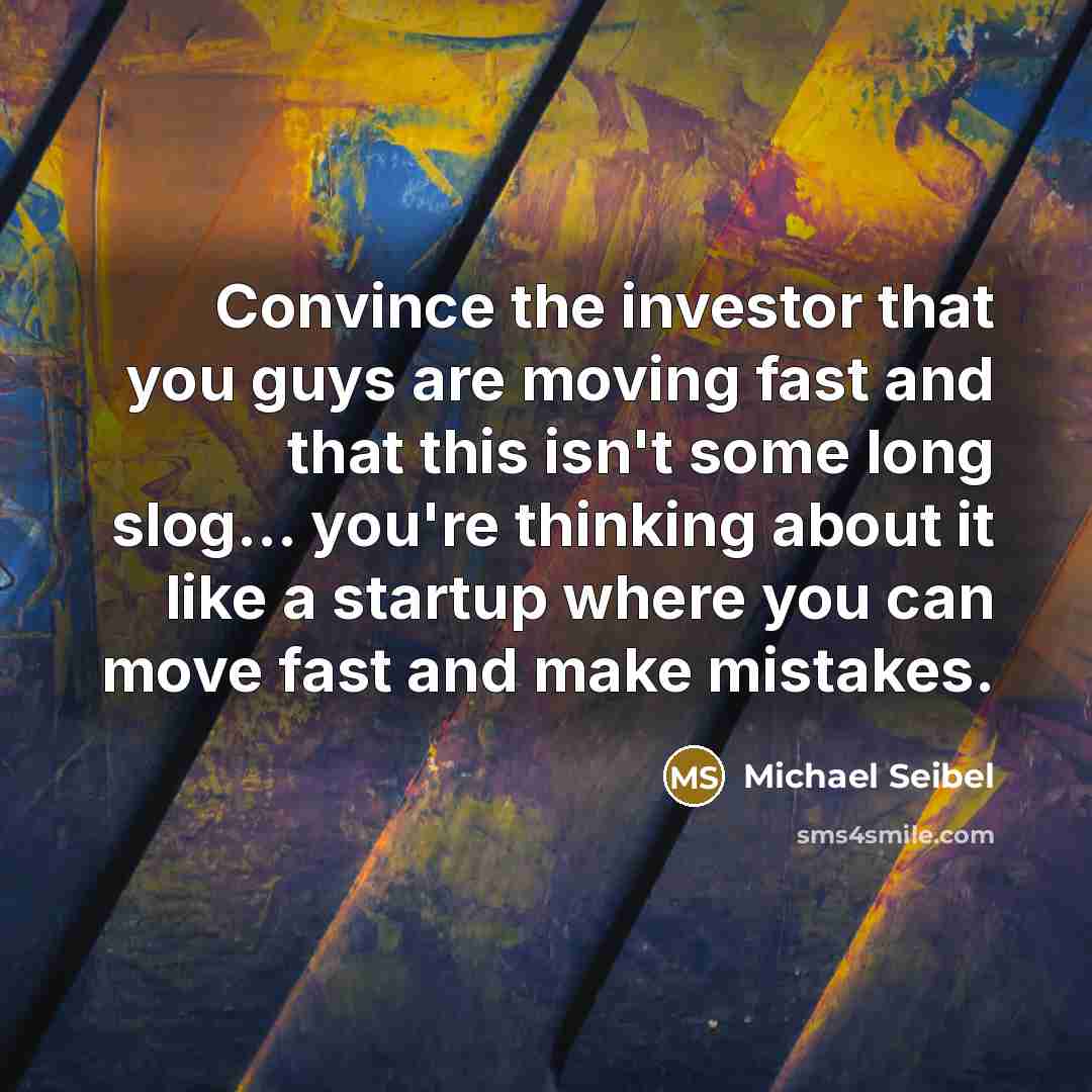 “Convince the investor that you guys are moving fast and…” quote by Michael Seibel