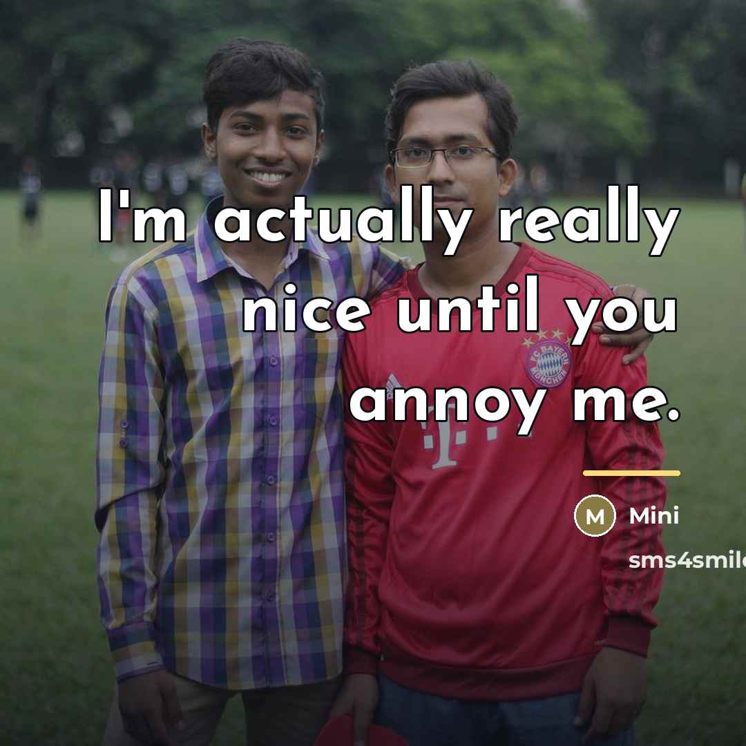 “I'm actually really nice until you annoy me.…” quote by Mini