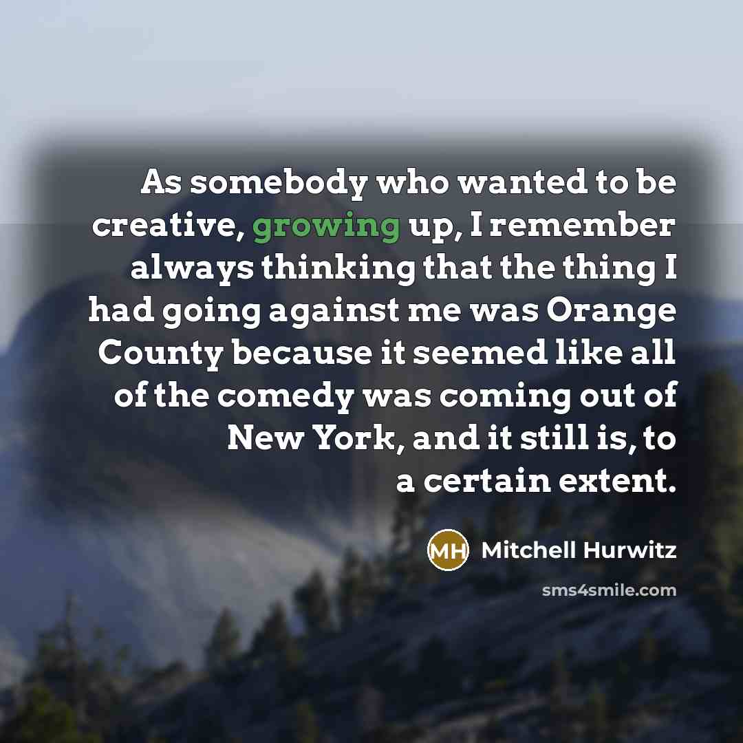 “As somebody who wanted to be creative, growing up, I…” quote by Mitchell Hurwitz