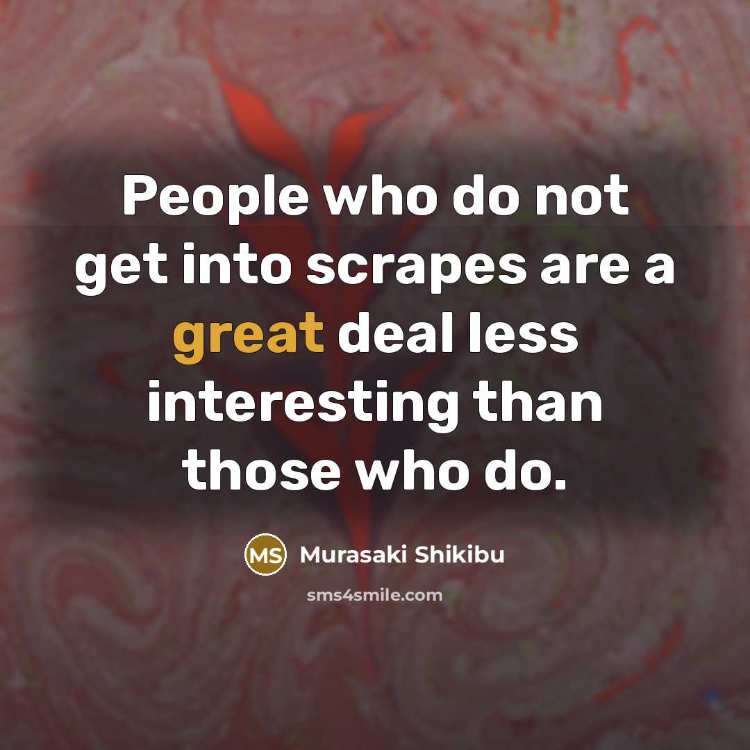 “People who do not get into scrapes are a great…” quote by Murasaki Shikibu