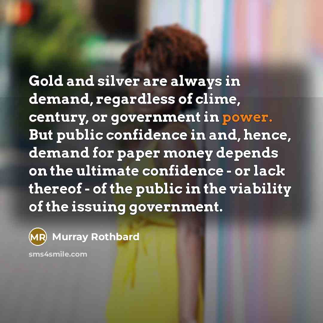 “Gold and silver are always in demand, regardless of clime,…” quote by Murray Rothbard