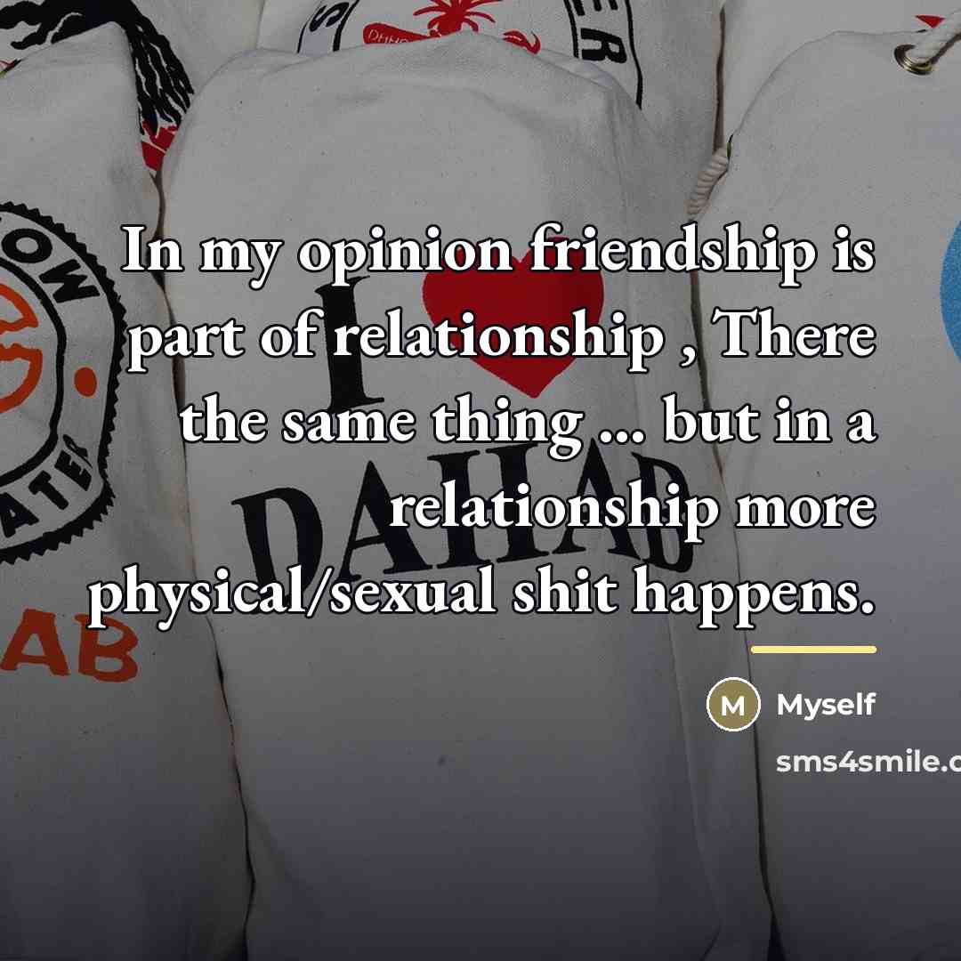 “In my opinion friendship is part of relationship , There…” quote by Myself