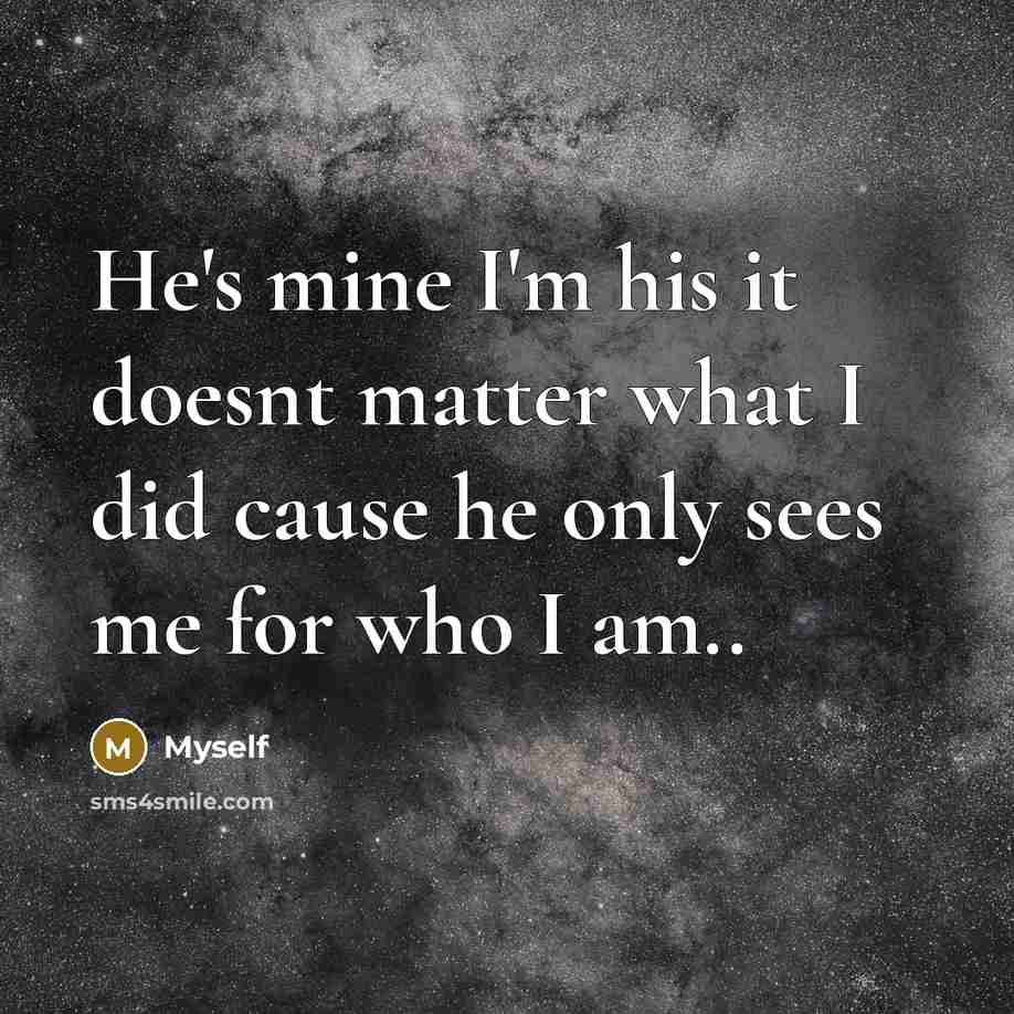 “He's mine I'm his it doesnt matter what I did…” quote by Myself