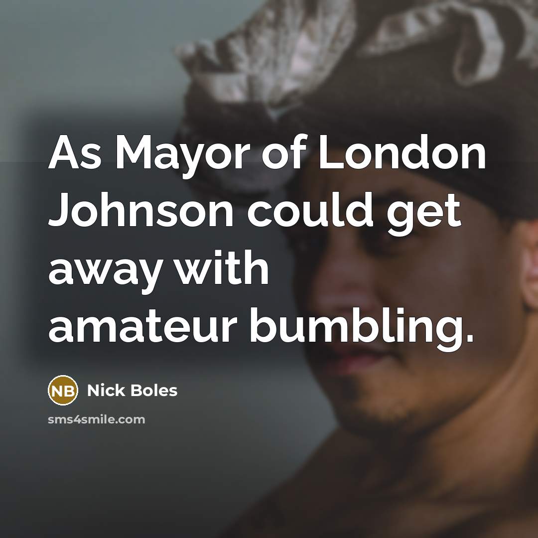 “As Mayor of London Johnson could get away with amateur…” quote by Nick Boles