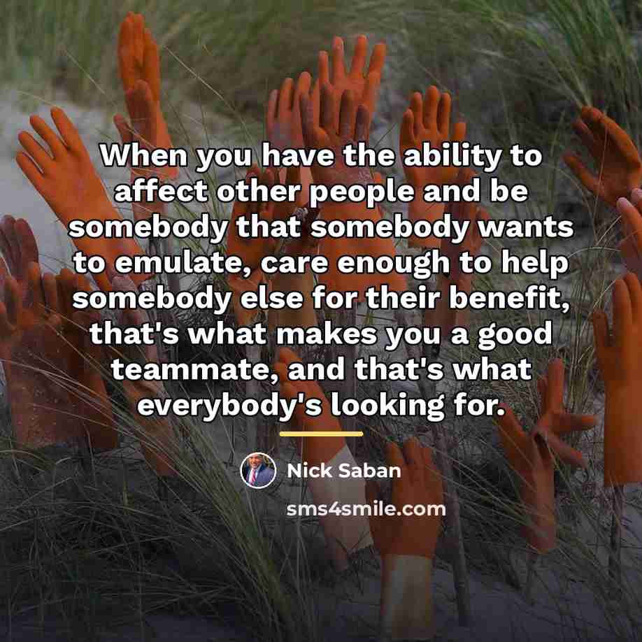 “When you have the ability to affect other people and…” quote by Nick Saban