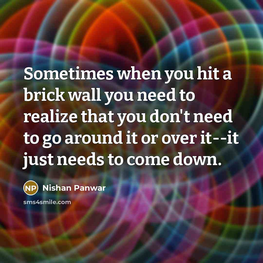 “Sometimes when you hit a brick wall you need to…” quote by Nishan Panwar