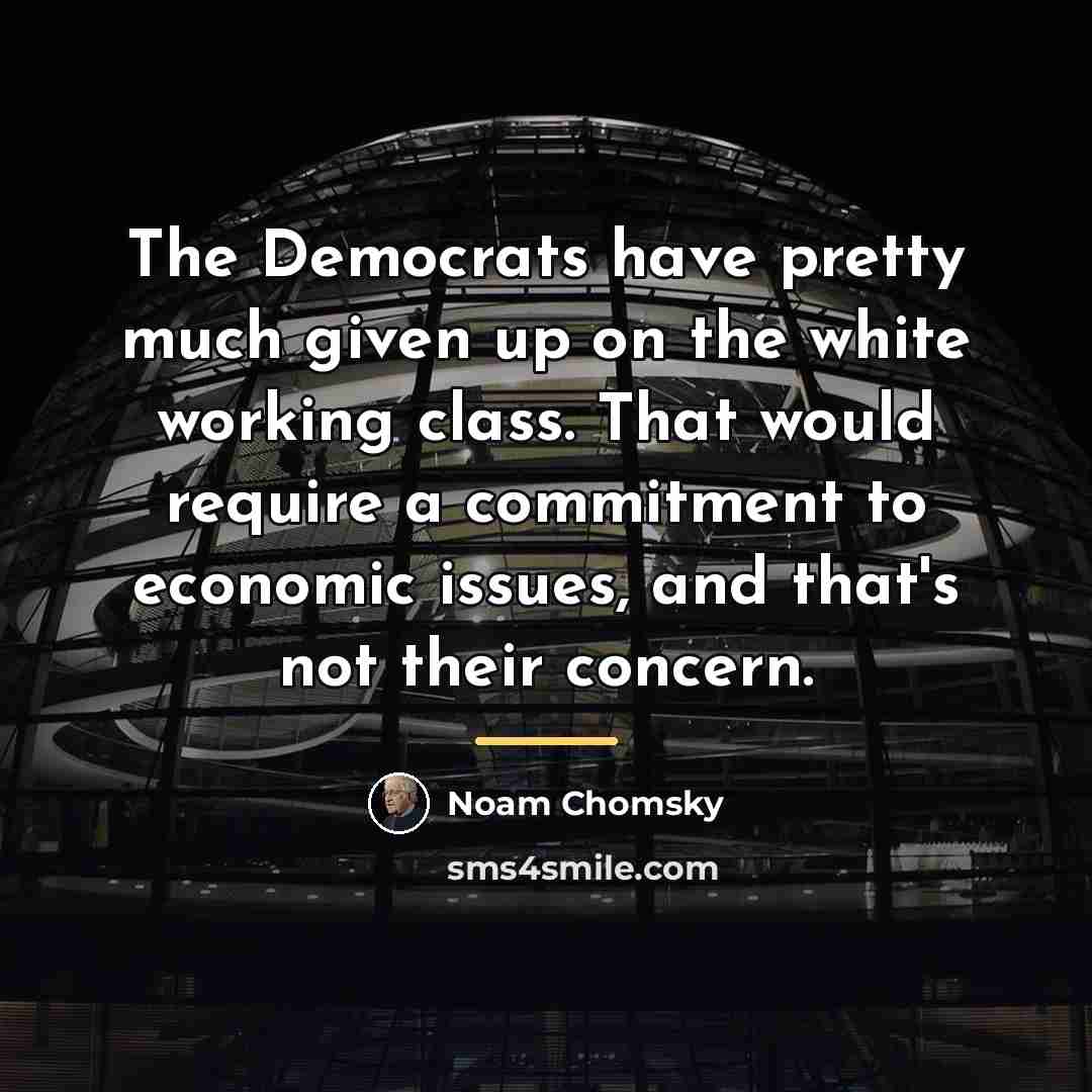 “The Democrats have pretty much given up on the white…” quote by Noam Chomsky
