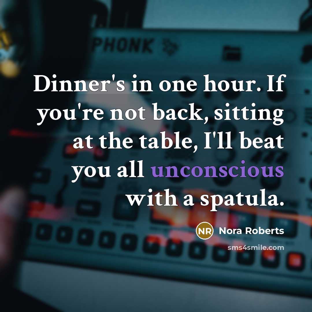 “Dinner's in one hour. If you're not back, sitting at…” quote by Nora Roberts