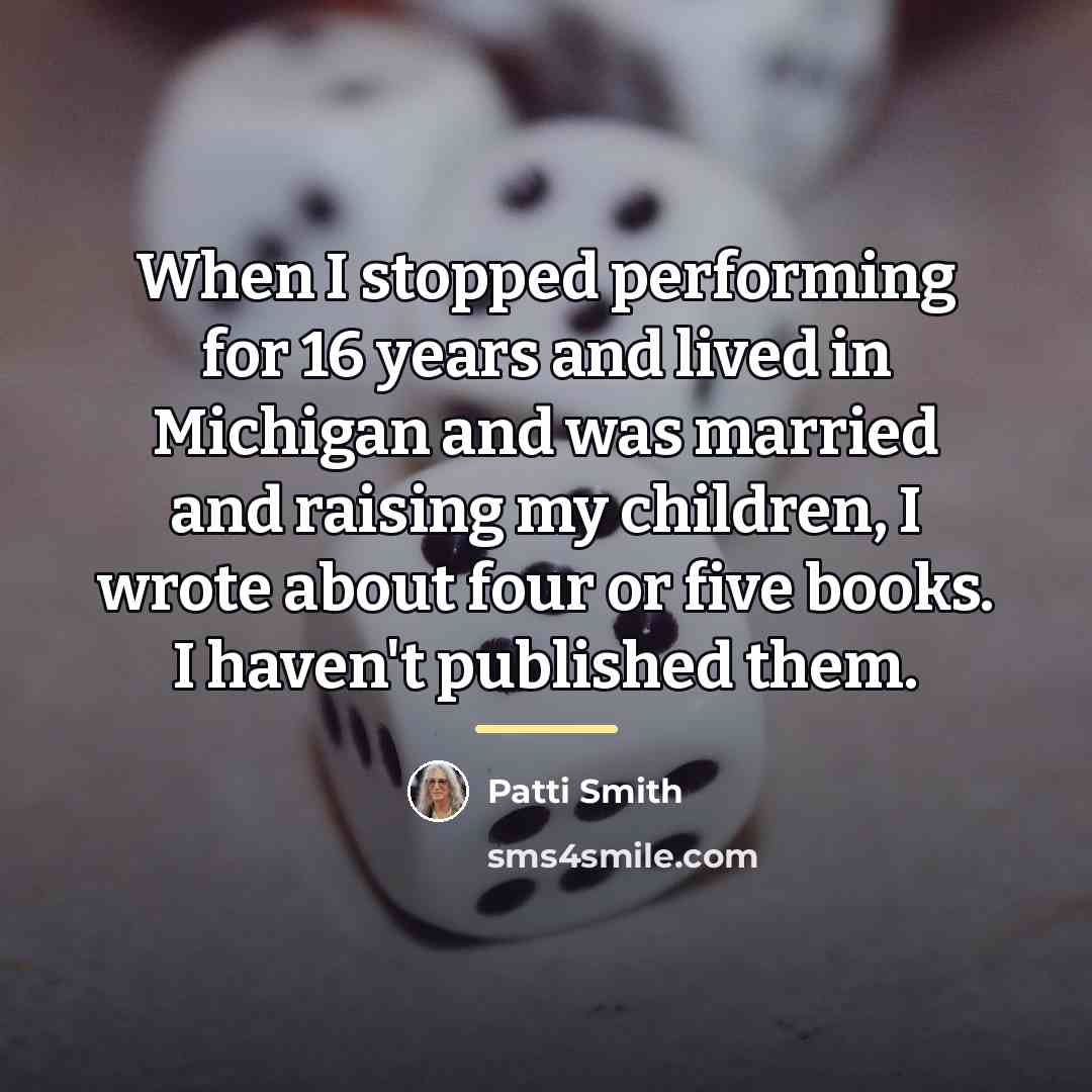 “When I stopped performing for 16 years and lived in…” quote by Patti Smith