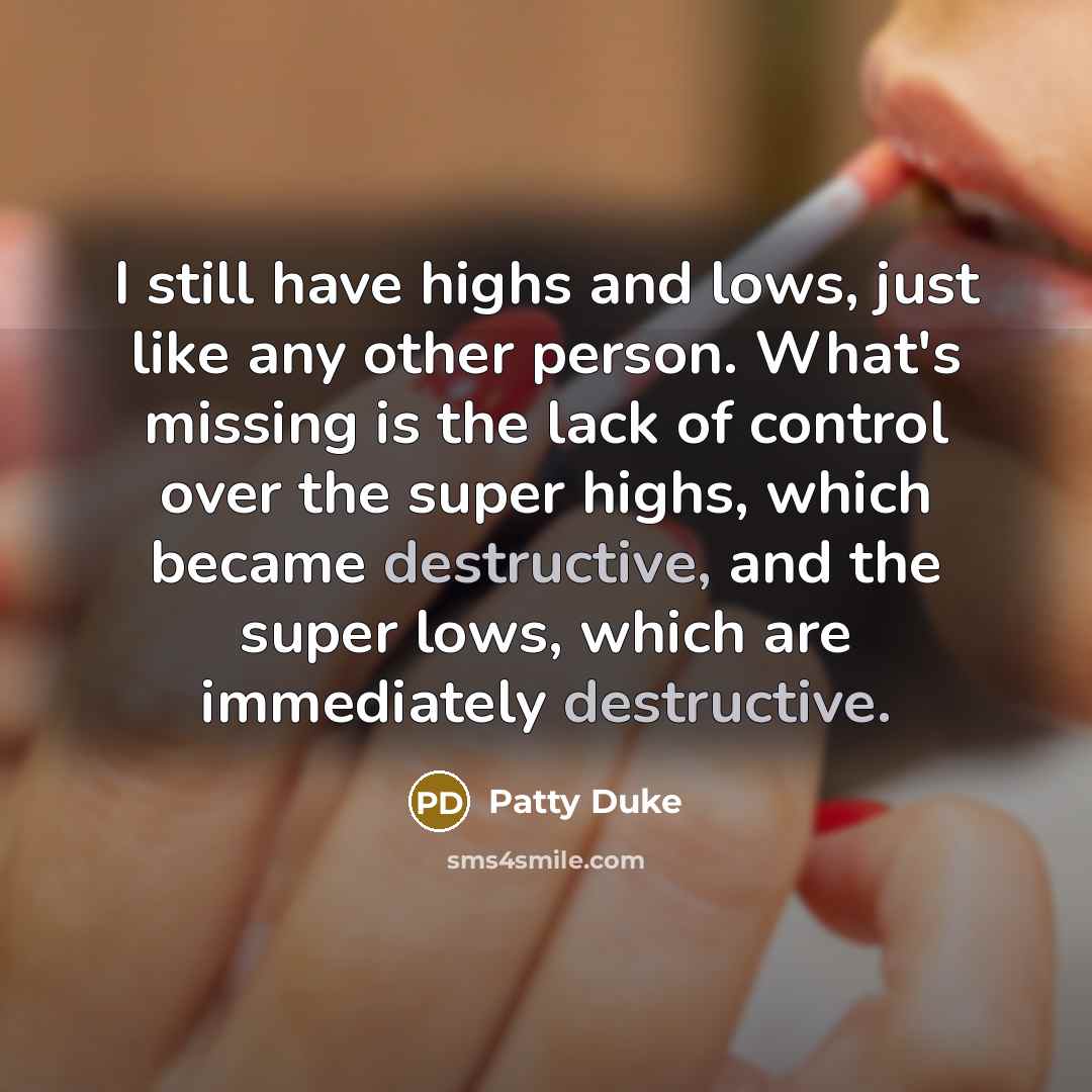 “I still have highs and lows, just like any other…” quote by Patty Duke