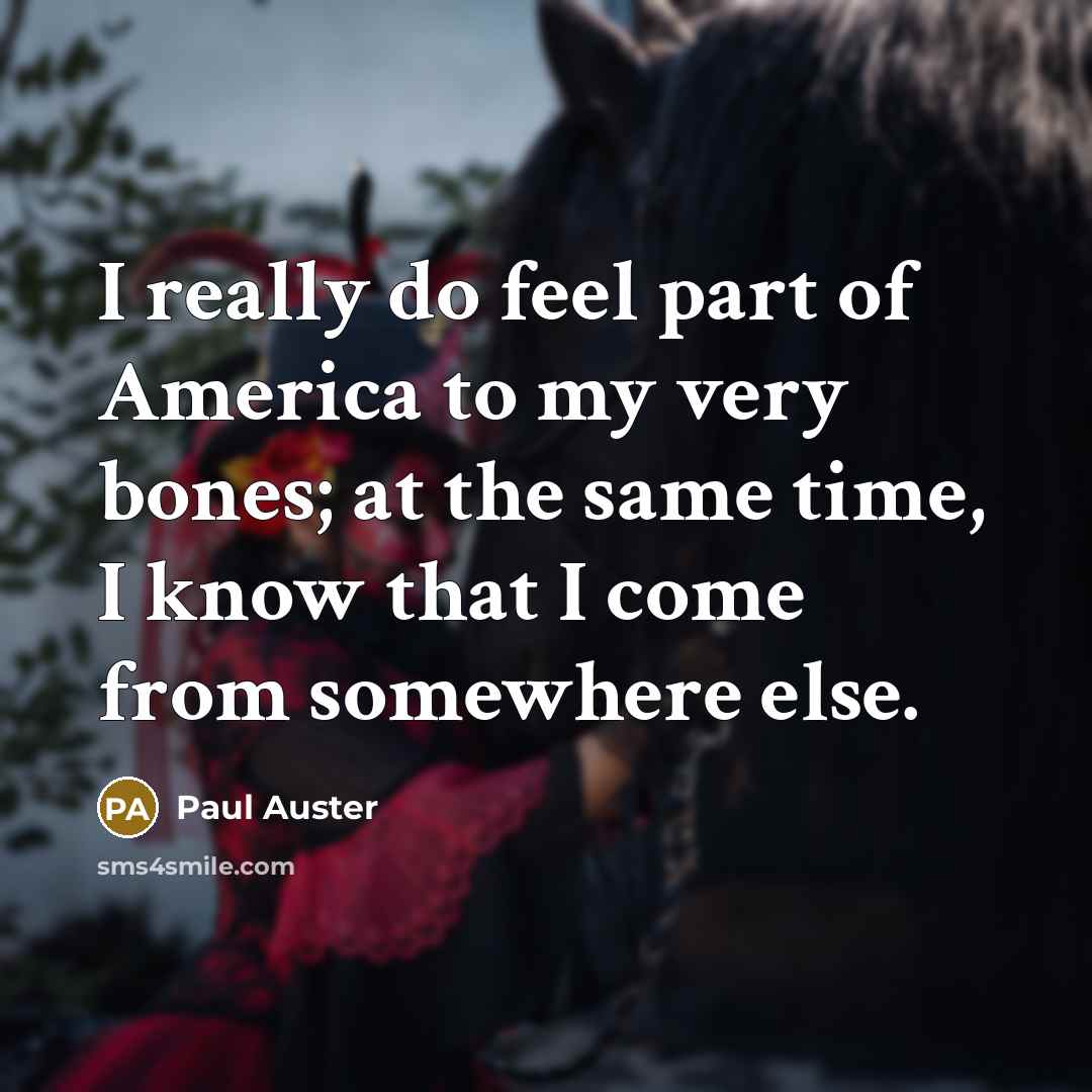 “I really do feel part of America to my very…” quote by Paul Auster