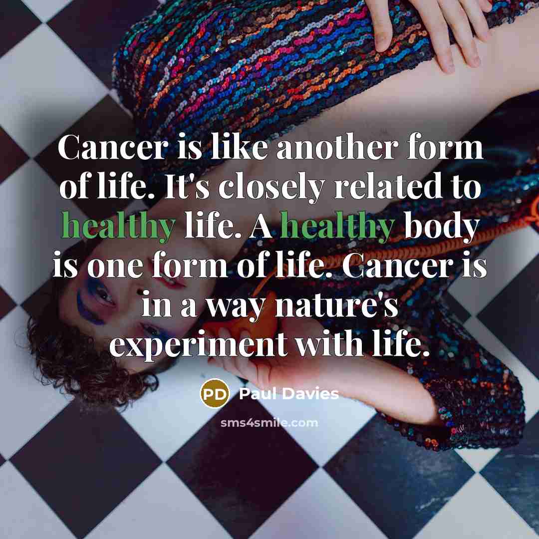 “Cancer is like another form of life. It's closely related…” quote by Paul Davies