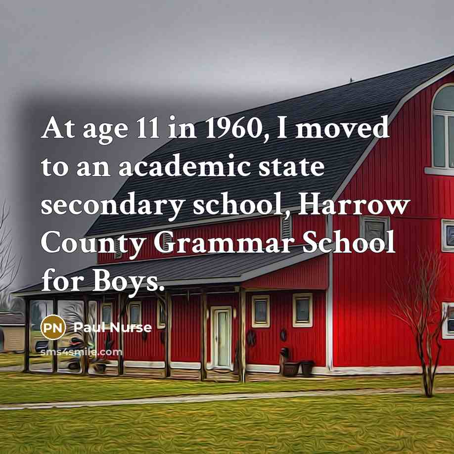 “At age 11 in 1960, I moved to an academic…” quote by Paul Nurse