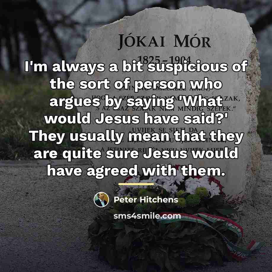 “I'm always a bit suspicious of the sort of person…” quote by Peter Hitchens