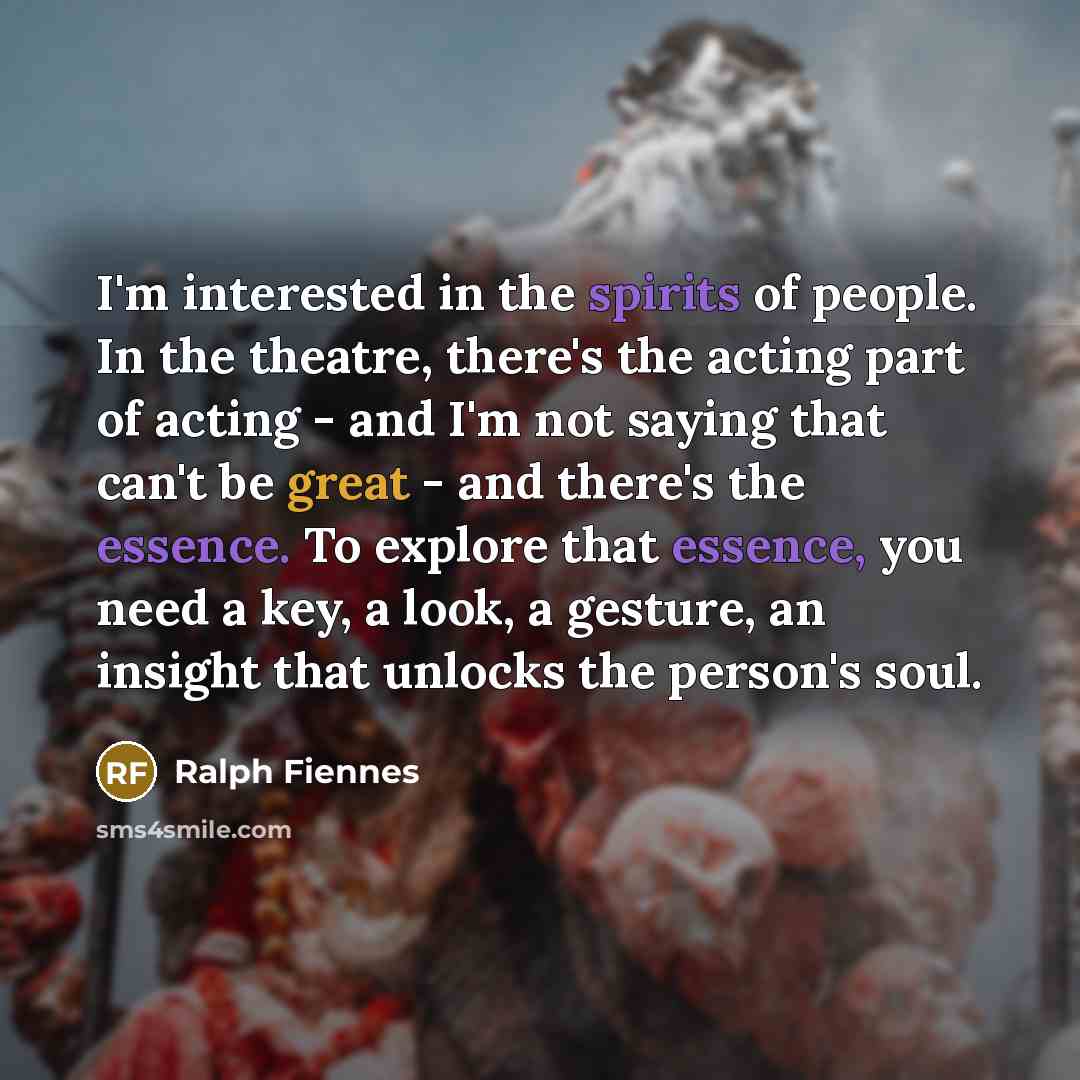 “I'm interested in the spirits of people. In the theatre,…” quote by Ralph Fiennes