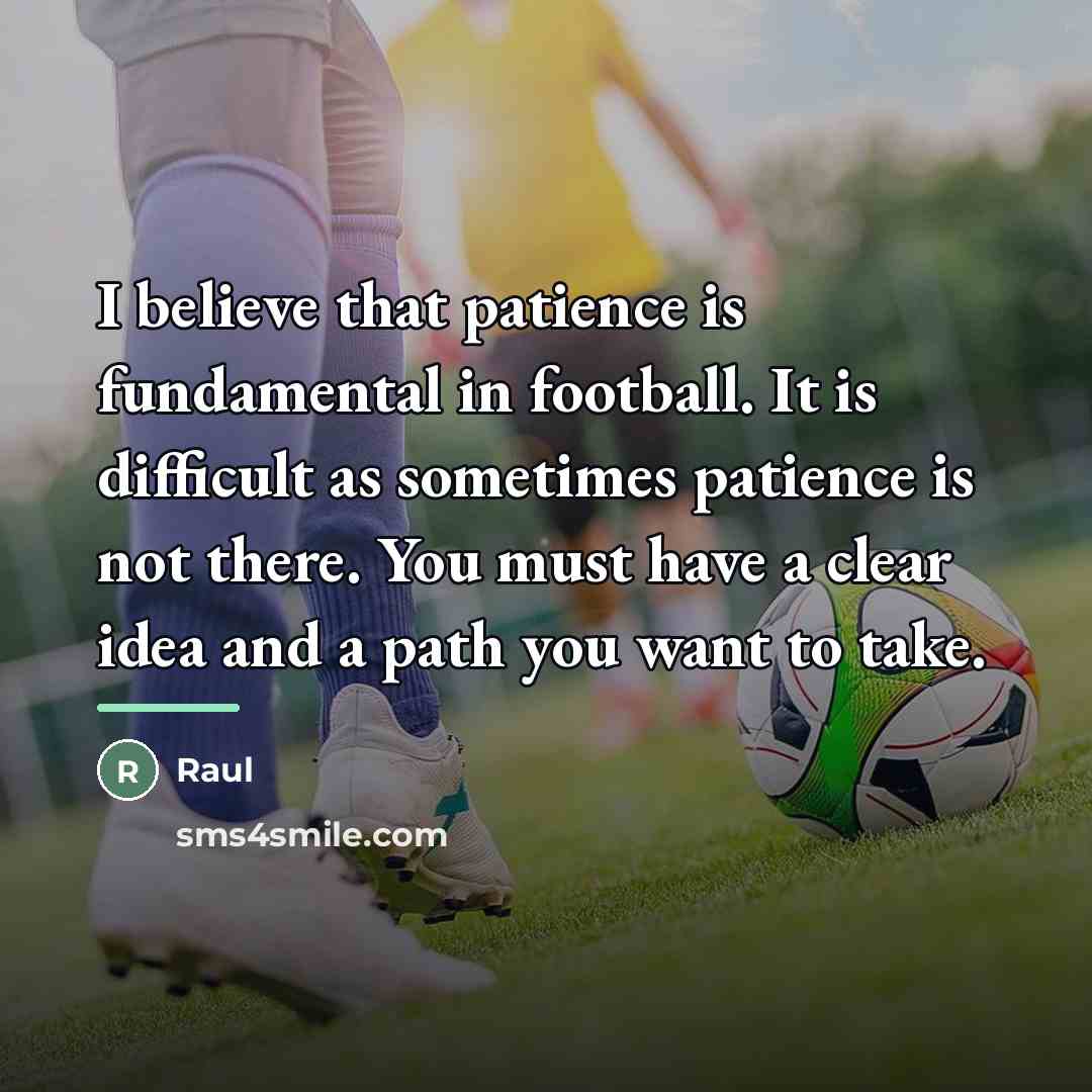 “I believe that patience is fundamental in football. It is…” quote by Raul