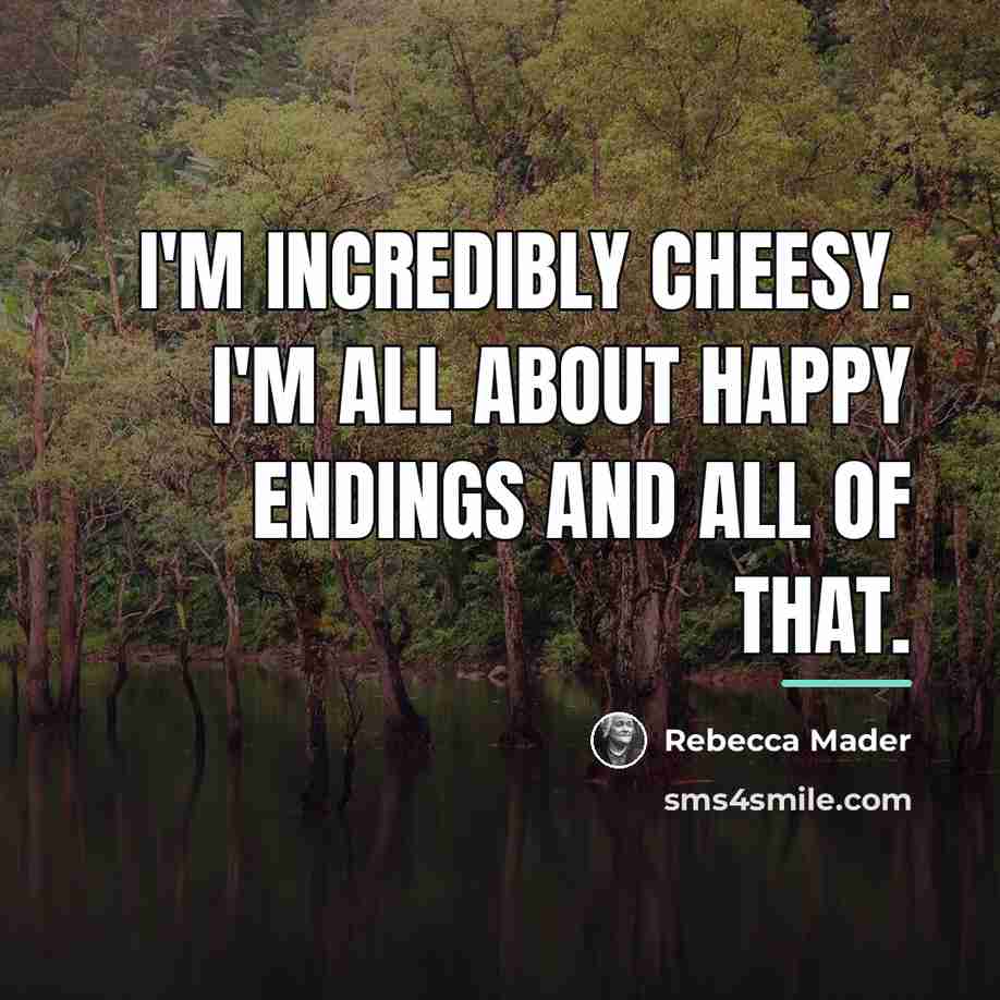 “I'm incredibly cheesy. I'm all about happy endings and all…” quote by Rebecca Mader