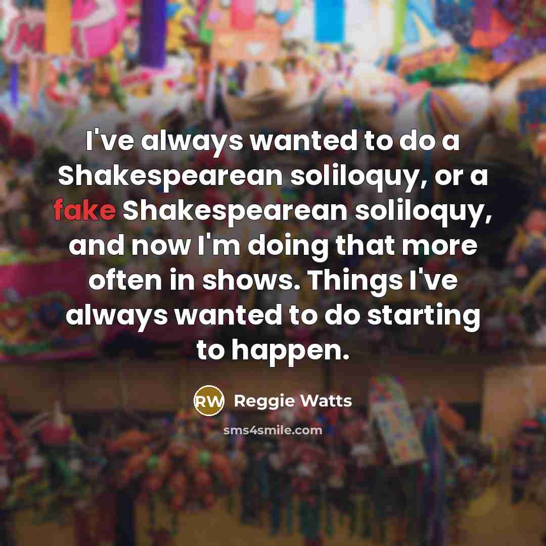 “I've always wanted to do a Shakespearean soliloquy, or a…” quote by Reggie Watts