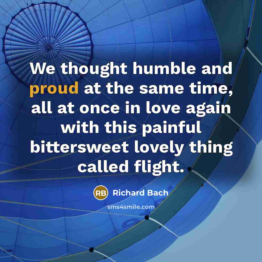 “We thought humble and proud at the same time, all…” quote by Richard Bach