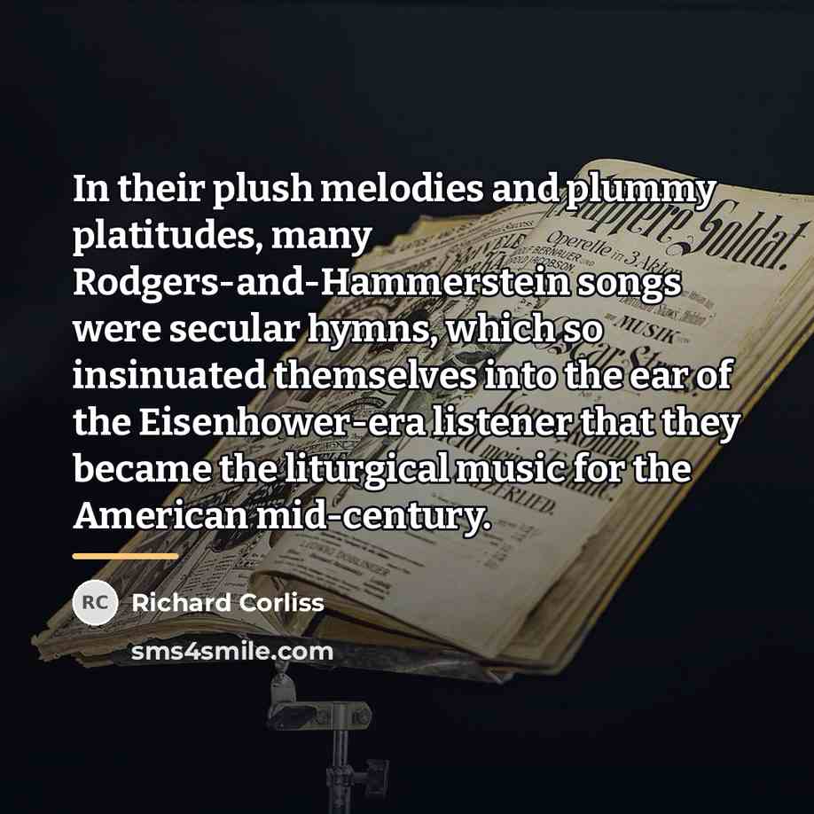 “In their plush melodies and plummy platitudes, many Rodgers-and-Hammerstein songs…” quote by Richard Corliss