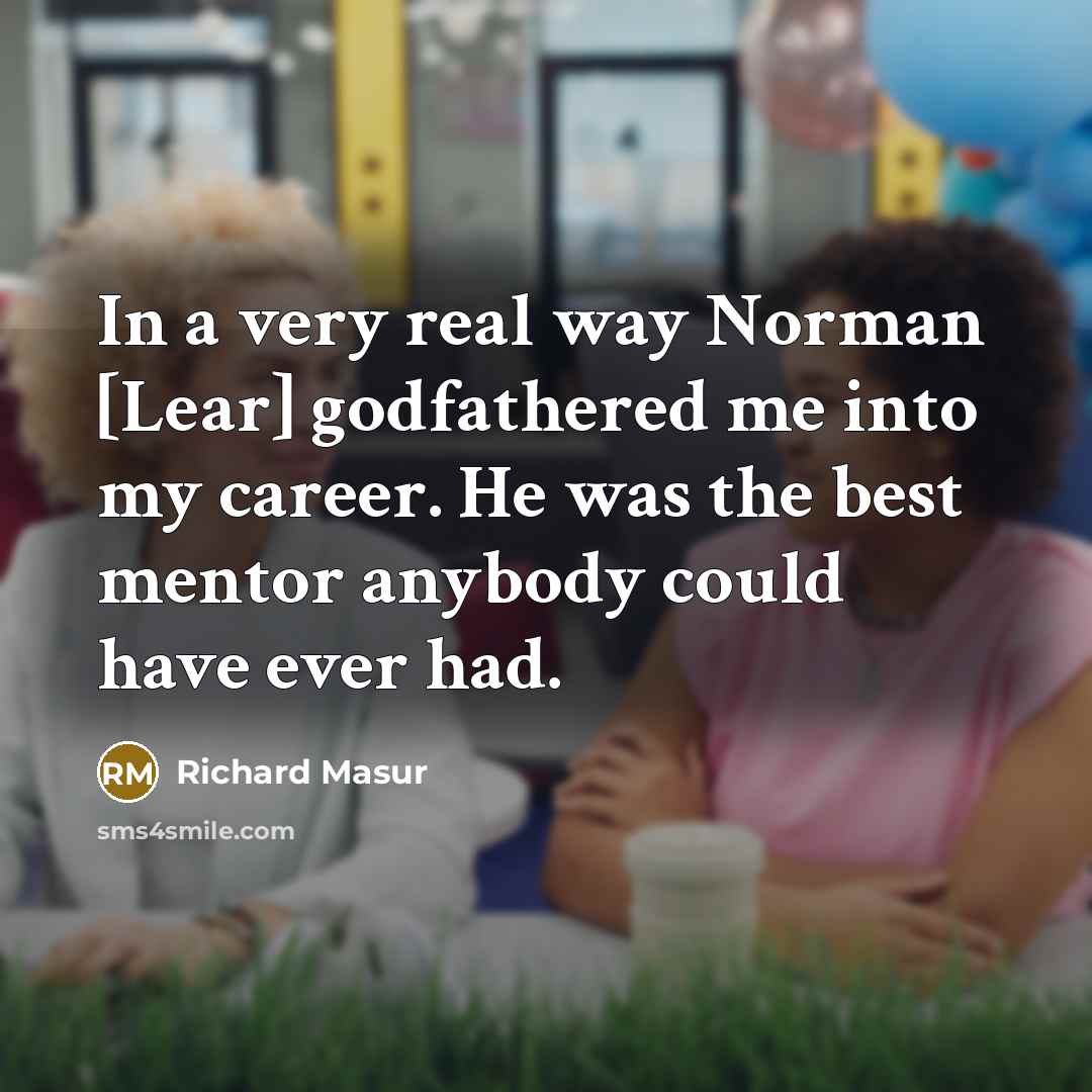 “In a very real way Norman [Lear] godfathered me into…” quote by Richard Masur