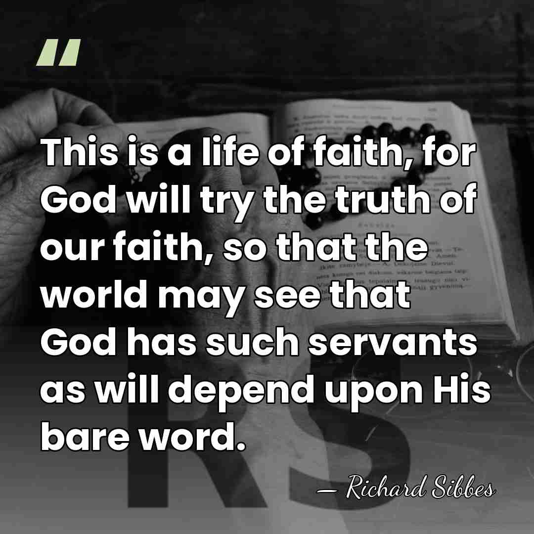 This is a life of faith, for God will try the truth&hellip; - Richard Sibbes