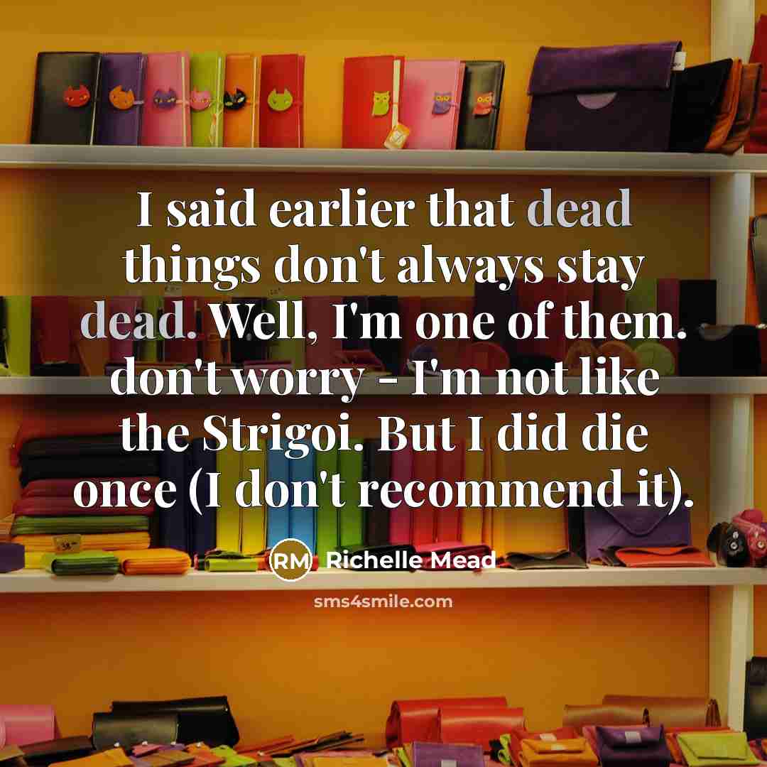 “I said earlier that dead things don't always stay dead.…” quote by Richelle Mead
