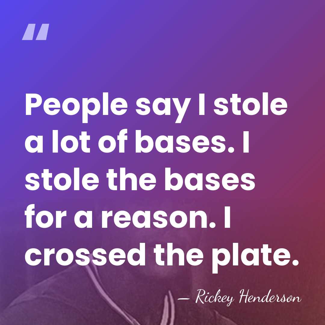 People say I stole a lot of bases. I stole the bases&hellip; - Rickey Henderson