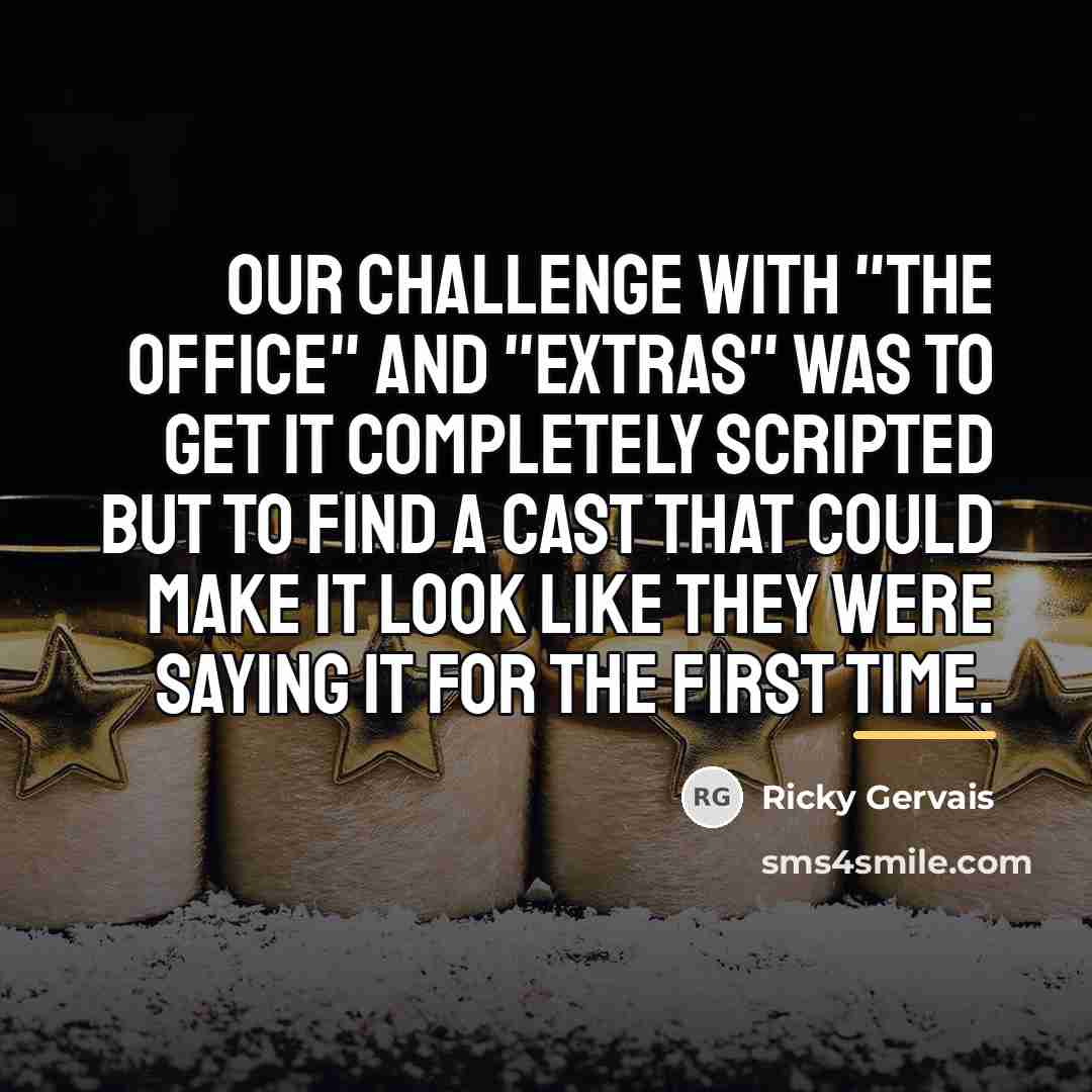 “Our challenge with "The Office" and "Extras" was to get…” quote by Ricky Gervais