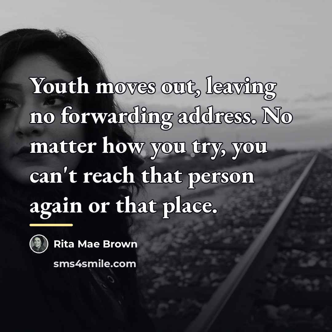 “Youth moves out, leaving no forwarding address. No matter how…” quote by Rita Mae Brown