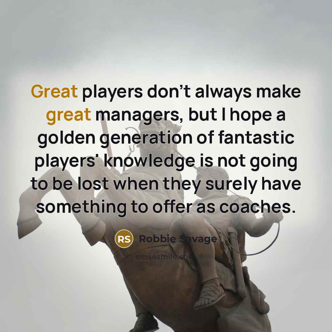 “Great players don't always make great managers, but I hope…” quote by Robbie Savage