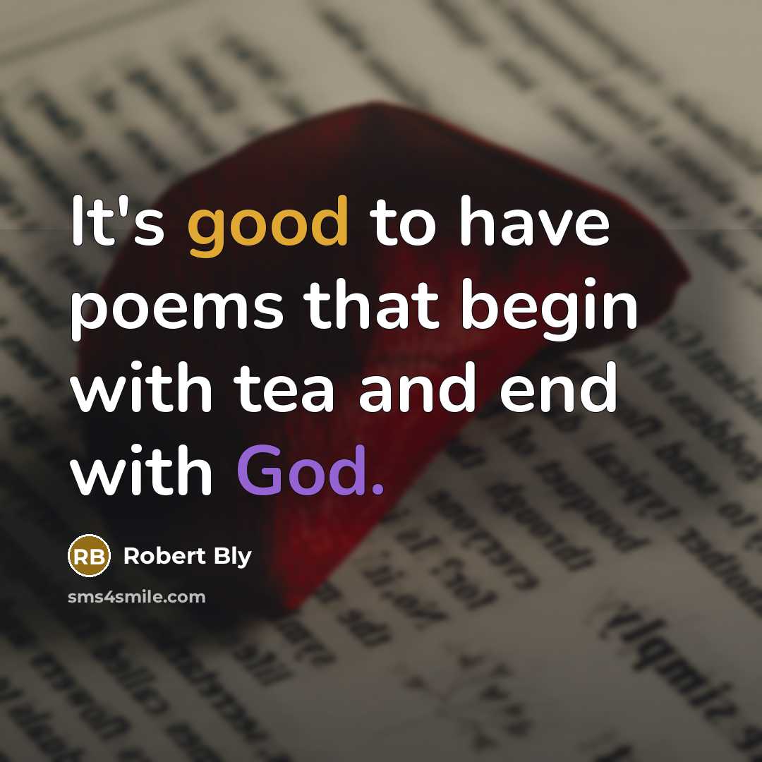 “It's good to have poems that begin with tea and…” quote by Robert Bly