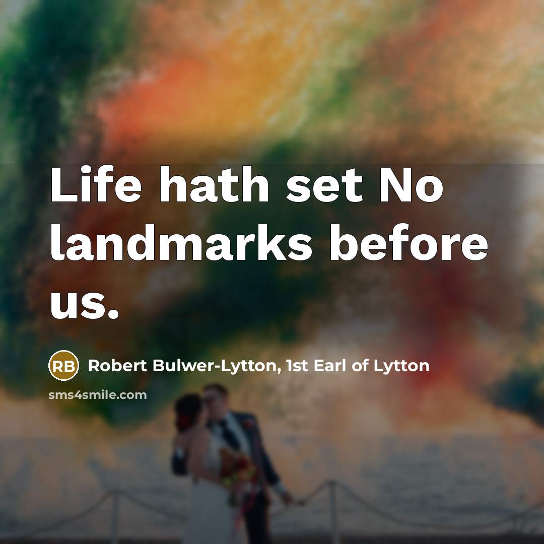 “Life hath set No landmarks before us.…” quote by Robert Bulwer-Lytton, 1st Earl of Lytton